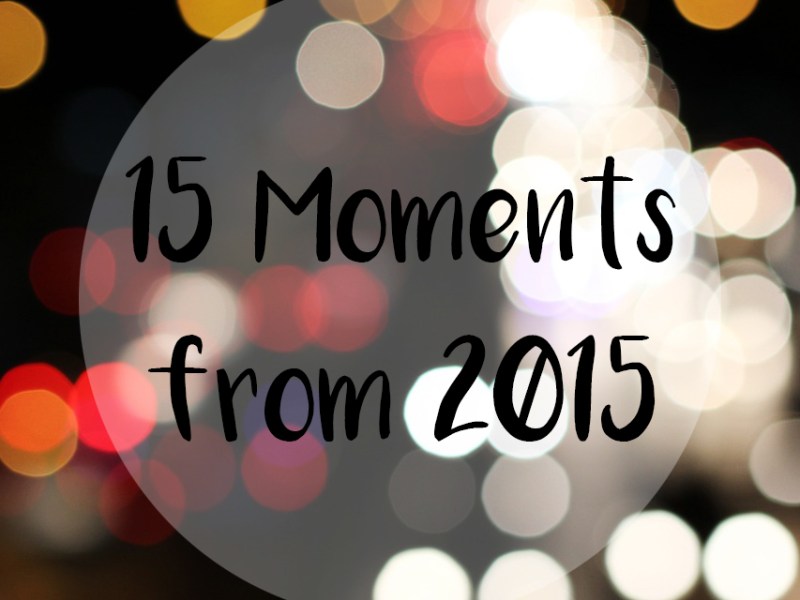 15 Moments from&nbsp;2015