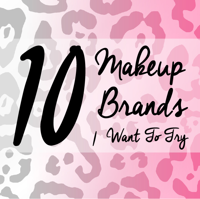 10 Makeup Brands I Want to&nbsp;Try